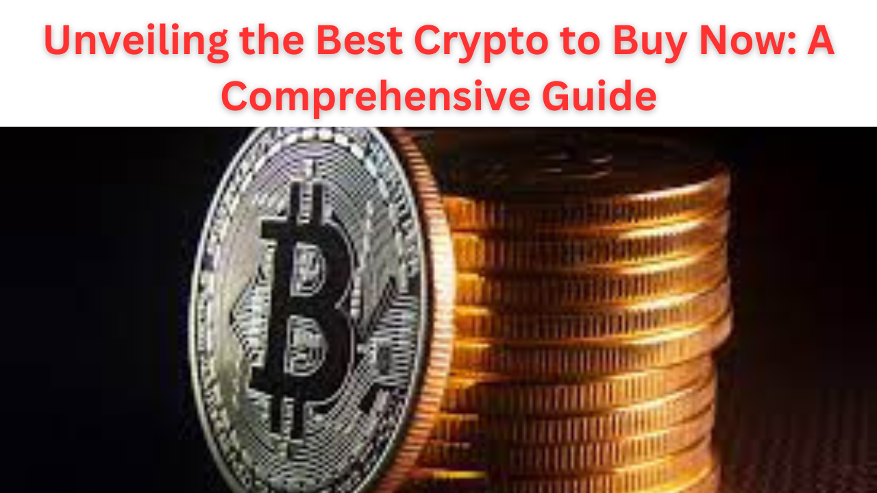 Unveiling the Best Crypto to Buy Now: A Comprehensive Guide